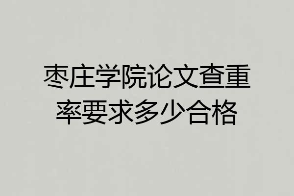 枣庄学院论文查重率要求多少合格