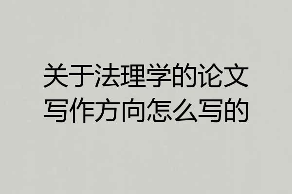 关于法理学的论文写作方向怎么写的
