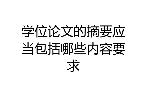 学位论文的摘要应当包括哪些内容要求