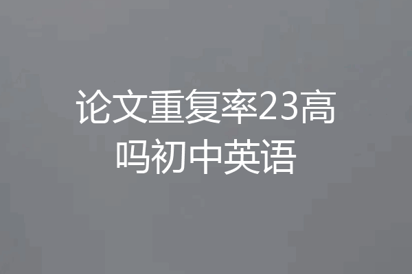 论文重复率23高吗初中英语