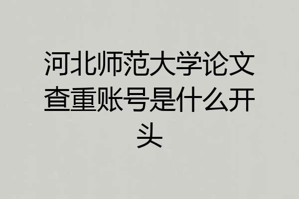 河北师范大学论文查重账号是什么开头