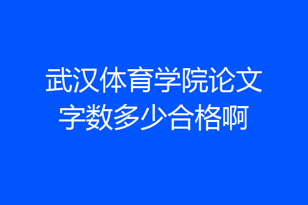 武汉体育学院论文字数多少合格啊