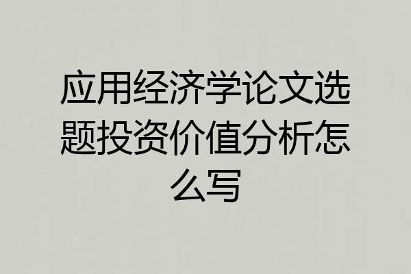 应用经济学论文选题投资价值分析怎么写