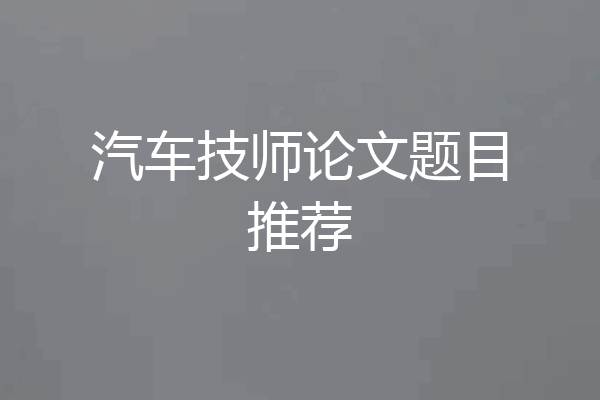 汽车技师论文题目推荐