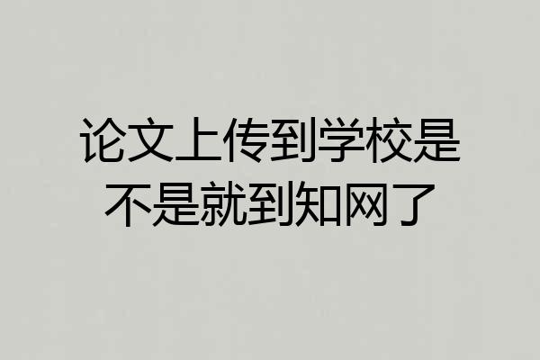 论文上传到学校是不是就到知网了