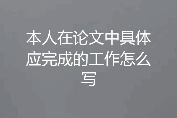 本人在论文中具体应完成的工作怎么写