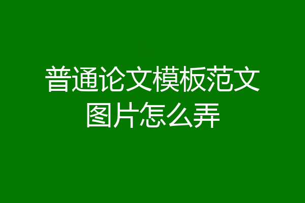 普通论文模板范文图片怎么弄