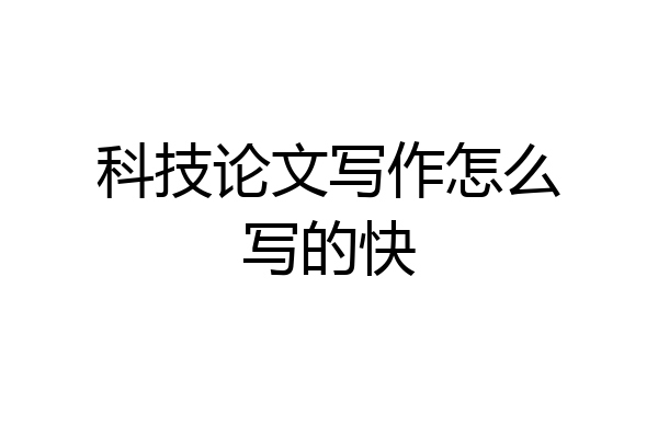 科技论文写作怎么写的快