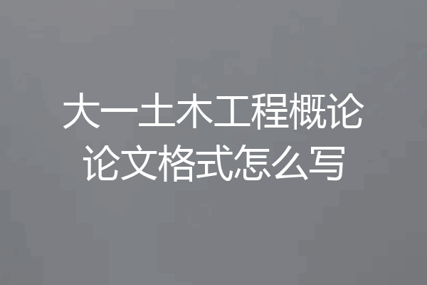 大一土木工程概论论文格式怎么写