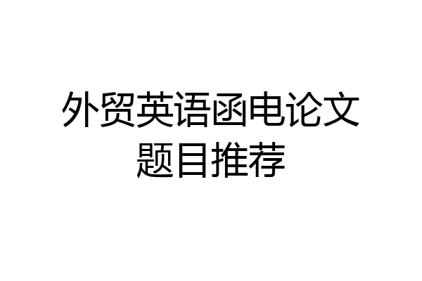 外贸英语函电论文题目推荐