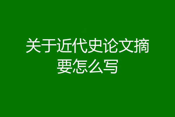 关于近代史论文摘要怎么写