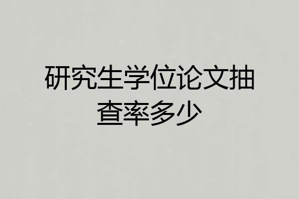 研究生学位论文抽查率多少