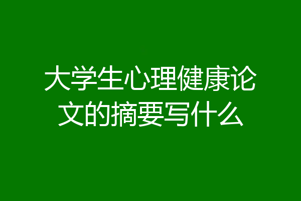 大学生心理健康论文的摘要写什么