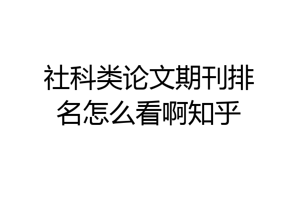 社科类论文期刊排名怎么看啊知乎