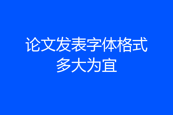 论文发表字体格式多大为宜