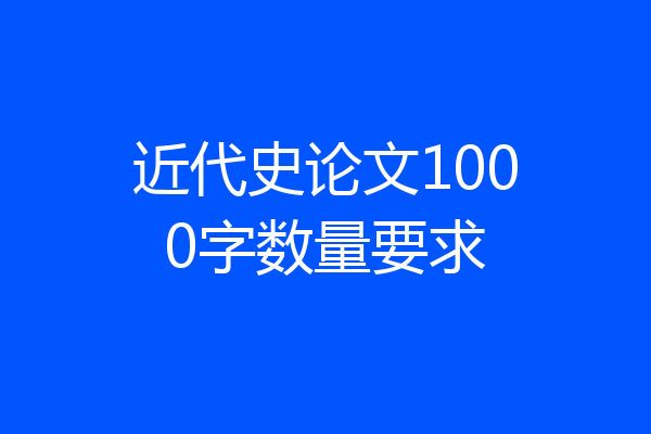 近代史论文1000字数量要求
