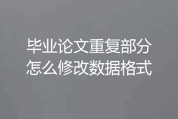毕业论文重复部分怎么修改数据格式