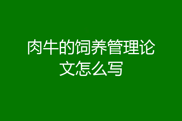 肉牛的饲养管理论文怎么写