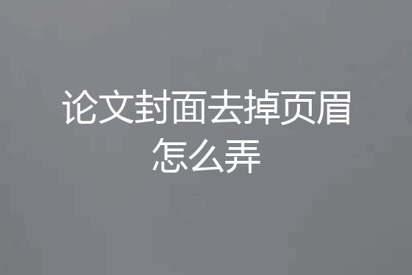 论文封面去掉页眉怎么弄
