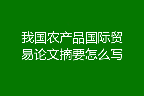 我国农产品国际贸易论文摘要怎么写