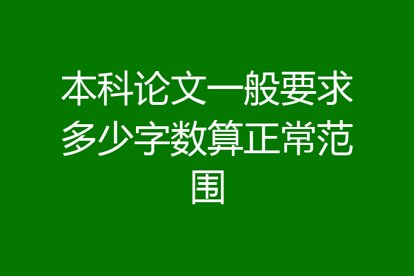 本科论文一般要求多少字数算正常范围