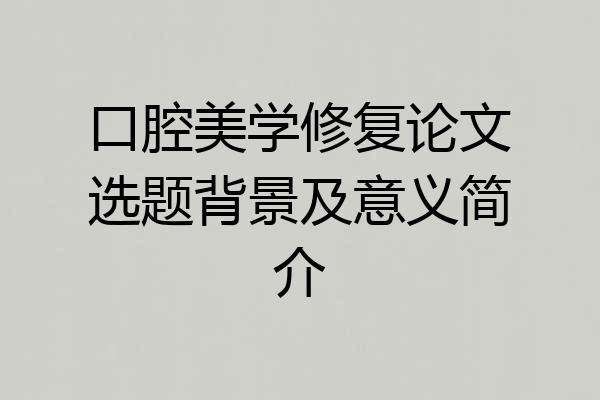 口腔美学修复论文选题背景及意义简介