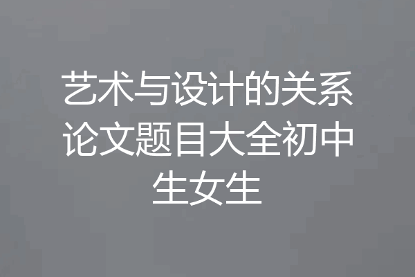 艺术与设计的关系论文题目大全初中生女生