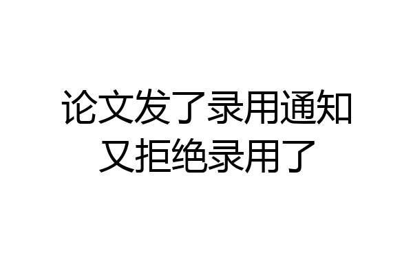 论文发了录用通知又拒绝录用了