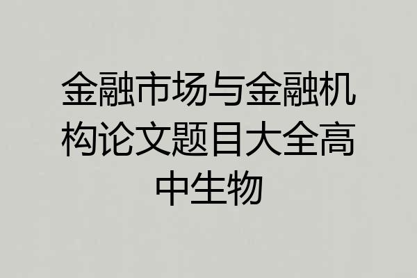 金融市场与金融机构论文题目大全高中生物