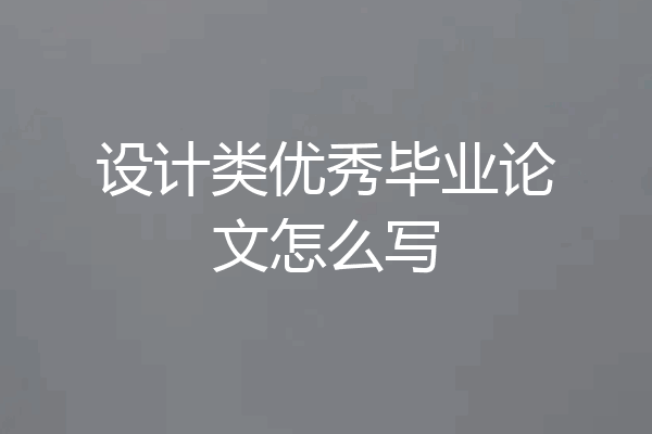 设计类优秀毕业论文怎么写