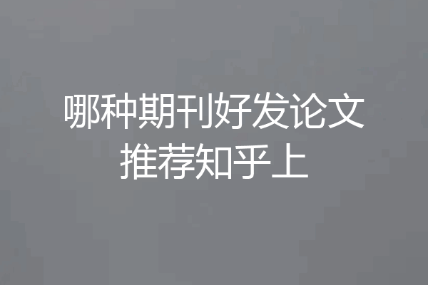 哪种期刊好发论文推荐知乎上