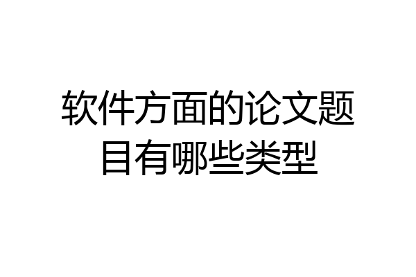 软件方面的论文题目有哪些类型