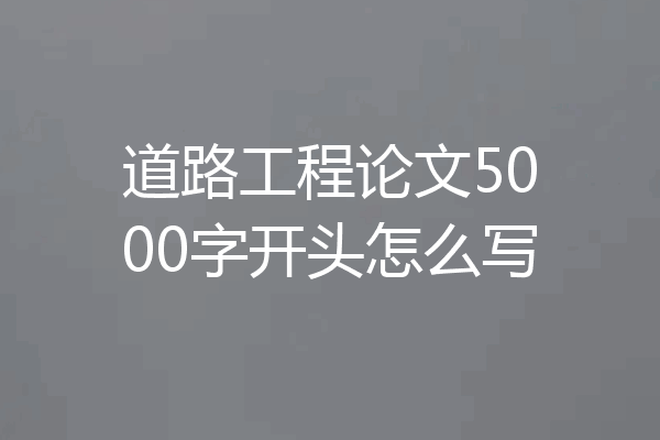 道路工程论文5000字开头怎么写