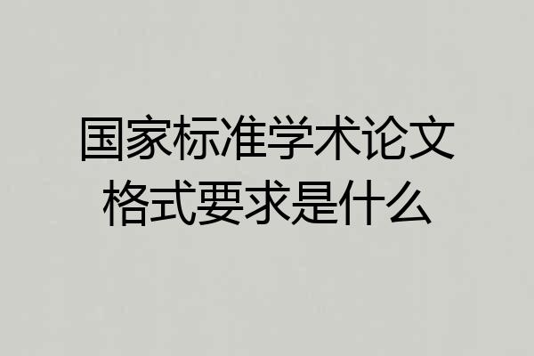 国家标准学术论文格式要求是什么