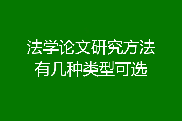 法学论文研究方法有几种类型可选