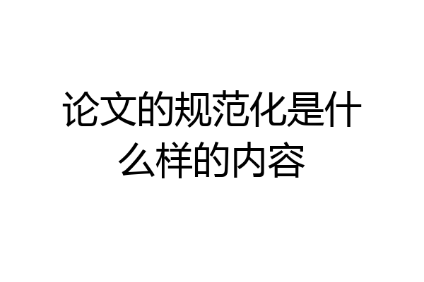 论文的规范化是什么样的内容