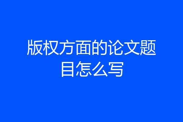 版权方面的论文题目怎么写