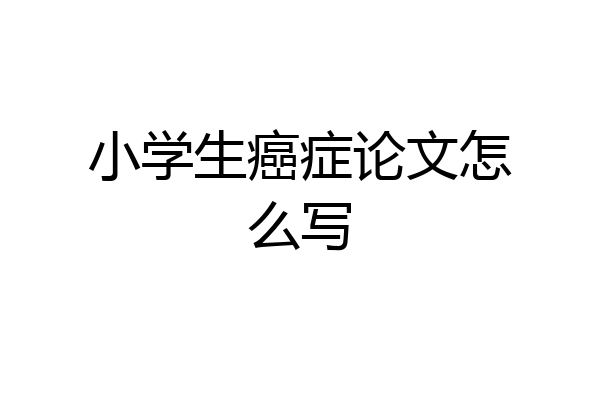 小学生癌症论文怎么写