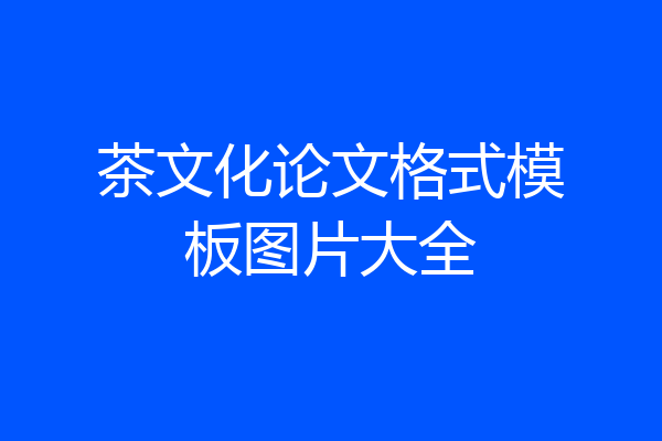 茶文化论文格式模板图片大全