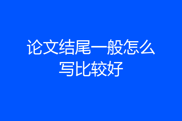 论文结尾一般怎么写比较好