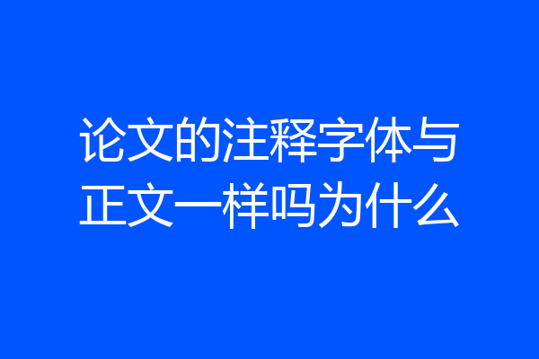 论文的注释字体与正文一样吗为什么