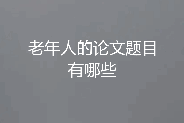 老年人的论文题目有哪些