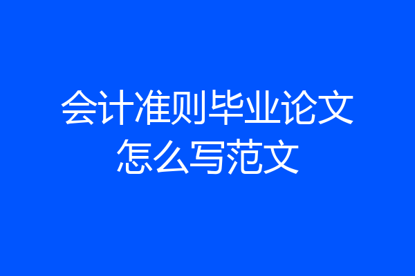 会计准则毕业论文怎么写范文