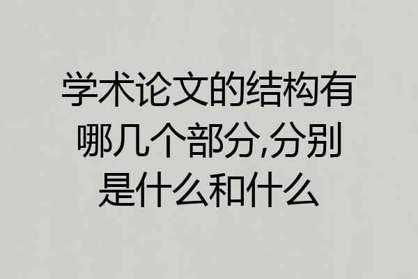 学术论文的结构有哪几个部分,分别是什么和什么