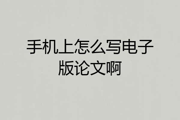 手机上怎么写电子版论文啊