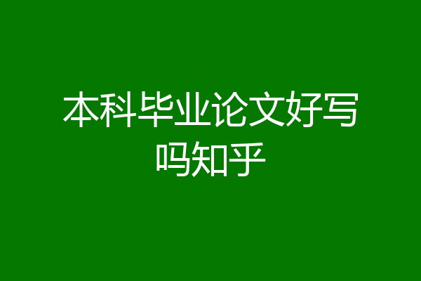 本科毕业论文好写吗知乎