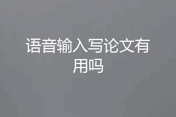 语音输入写论文有用吗