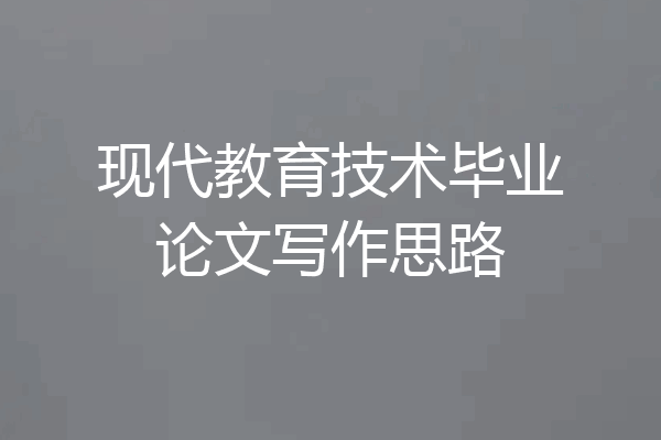 现代教育技术毕业论文写作思路