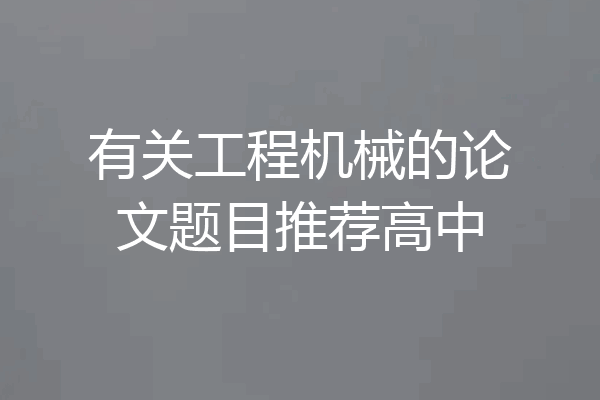 有关工程机械的论文题目推荐高中