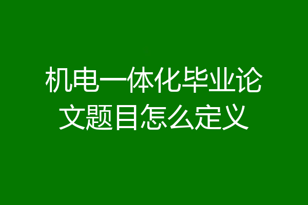 机电一体化毕业论文题目怎么定义